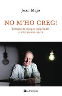NO M'HO CREC! ENTENDRE LA CRISI PER COMPRENDRE EL MON | 9788498675191 | MAJO,JOAN | Llibreria La Puça | Llibreria online d'Arsèguel - Comprar llibres en català online - Llibres Andorra i Pirineu
