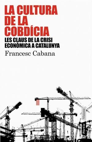 CULTURA DE LA COBDICIA,LA.LES CLAUS DE LA CRISIS ECONOMICA A | 9788498090741 | CABANA,FRANCESC | Llibreria La Puça | Llibreria online d'Arsèguel - Comprar llibres en català online - Llibres Andorra i Pirineu