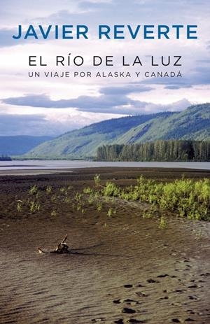 RIO DE LA LUZ,EL.UN VIAJE POR ALASKA Y CANADA | 9788401389740 | REVERTE,JAVIER | Llibreria La Puça | Llibreria online d'Arsèguel - Comprar llibres en català online - Llibres Andorra i Pirineu