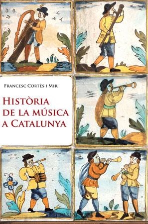 HISTORIA DE LA MUSICA A CATALUNYA | 9788415267003 | CORTES I MIR, FRANCESC | Llibreria La Puça | Llibreria online d'Arsèguel - Comprar llibres en català online - Llibres Andorra i Pirineu