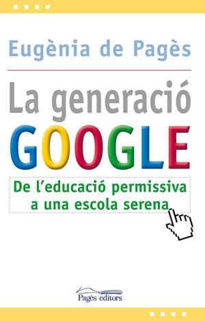 GENERACIO GOOGLE,LA.DE L'EDUCACIO PERMISSIVA A UNA ESCOLA SERENA | 9788499751207 | PAGES,EUGENIA DE | Llibreria La Puça | Llibreria online d'Arsèguel - Comprar llibres en català online - Llibres Andorra i Pirineu