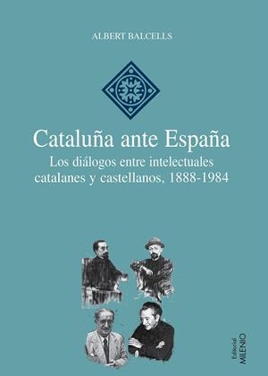 CATALUÑA ANTE ESPAÑA. LOS DIÁLOGOS ENTRE INTELECTUALES CATALANES Y CASTELLANOS (1888-1984) | 9788497434560 | BALCELLS,ALBERT | Llibreria La Puça | Llibreria online d'Arsèguel - Comprar llibres en català online - Llibres Andorra i Pirineu