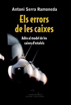 ERRORS DE LES CAIXES: ADEU AL MODEL DE LES CAIXES D ESTALVIS,ELS | 9788483306697 | SERRA RAMONEDA,ANTONI | Llibreria La Puça | Llibreria online d'Arsèguel - Comprar llibres en català online - Llibres Andorra i Pirineu