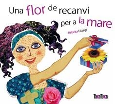 UNA FLOR DE RECANVI PER A LA MARE | 9788492696383 | ELIZEGI,REBEKA | Llibreria La Puça | Llibreria online d'Arsèguel - Comprar llibres en català online - Llibres Andorra i Pirineu