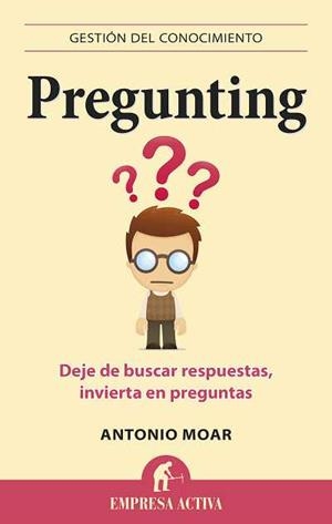 PREGUNTING. DEJE DE BUSCAR RESPUESTAS, INVIERTA EN PREGUNTAS | 9788496627550 | MOAR, ANTONIO | Llibreria La Puça | Llibreria online d'Arsèguel - Comprar llibres en català online - Llibres Andorra i Pirineu