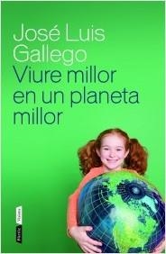 VIURE MILLOR EN UN PLANETA MILLOR | 9788498092615 | GALLEGO, JOSE LUIS | Llibreria La Puça | Llibreria online d'Arsèguel - Comprar llibres en català online - Llibres Andorra i Pirineu