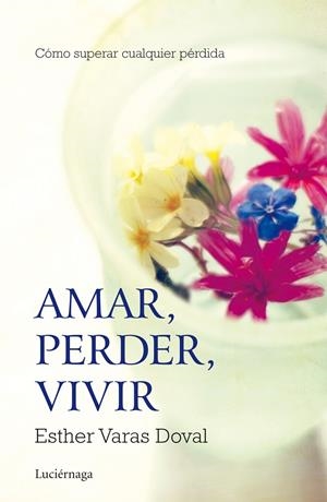 AMAR, PERDER, VIVIR | 9788415864295 | VARAS DOVAL, ESTHER | Llibreria La Puça | Llibreria online d'Arsèguel - Comprar llibres en català online - Llibres Andorra i Pirineu