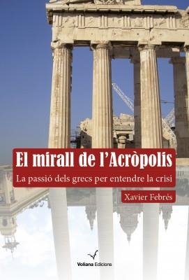 MIRALL DE L'ACRÒPOLIS, EL. LA PASSIÓ DELS GRECS PER ENTENDRE LA CRISI | 9788494213342 | FEBRÉS, XAVIER | Llibreria La Puça | Llibreria online d'Arsèguel - Comprar llibres en català online - Llibres Andorra i Pirineu