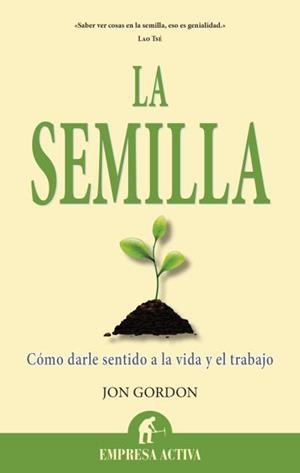 SEMILLA, LA. COMO DARLE SENTIDO A LA VIDA Y AL TRABAJO | 9788496627864 | GORDON, JON | Llibreria La Puça | Llibreria online d'Arsèguel - Comprar llibres en català online - Llibres Andorra i Pirineu