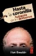 HASTA LA CORONILLA. AUTOPSIA DE LOS BORBONES | 9788481365399 | ERRAZKIN, IÑAKI | Llibreria La Puça | Llibreria online d'Arsèguel - Comprar llibres en català online - Llibres Andorra i Pirineu