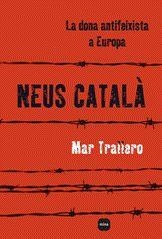 NEUS CATALA:LA DONA ANTIFEIXISTA A EUROPA | 9788496499942 | TRALLERO,MAR | Llibreria La Puça | Llibreria online d'Arsèguel - Comprar llibres en català online - Llibres Andorra i Pirineu