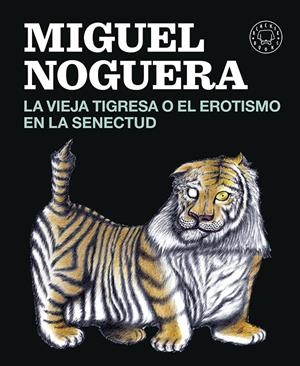 VIEJA TIGRESA O EL EROTISMO EN LA SENECTUD, LA | 9788416290161 | NOGUERA, MIGUEL | Llibreria La Puça | Llibreria online d'Arsèguel - Comprar llibres en català online - Llibres Andorra i Pirineu
