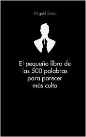 PEQUEÑO LIBRO DE LAS 500 PALABRAS PARA PARECER MÁS CULTO, EL | 9788416253319 | SOSA, MIGUEL | Llibreria La Puça | Llibreria online d'Arsèguel - Comprar llibres en català online - Llibres Andorra i Pirineu
