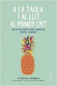 A LA TAULA I AL LLIT, AL PRIMER CRIT. GUIA REVOLUCIONÀRIA D'HÀBITS ALIMENTARIS INFANTILS SALUDABLES | 9788466419857 | GILBERT MARTINEZ, MARIA TRINITAT | Llibreria La Puça | Llibreria online d'Arsèguel - Comprar llibres en català online - Llibres Andorra i Pirineu