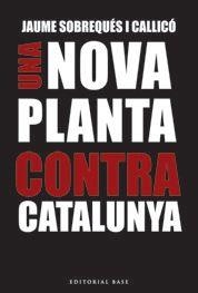 UNA NOVA PLANTA CONTRA CATALUNYA | 9788416166695 | SOBREQUÉS I CALLICÓ, JAUME | Llibreria La Puça | Llibreria online d'Arsèguel - Comprar llibres en català online - Llibres Andorra i Pirineu