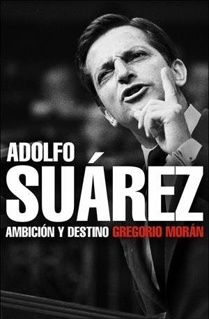 ADOLFO SUAREZ:AMBICION Y DESTINO | 9788483068342 | MORAN,GREGORIO | Llibreria La Puça | Llibreria online d'Arsèguel - Comprar llibres en català online - Llibres Andorra i Pirineu