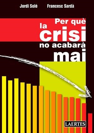 PER QUÉ LA CRISIS NO ACABARÀ MAI | 9788475849829 | SOLÉ, JORDI SARDÁ, FRANCESC | Llibreria La Puça | Llibreria online d'Arsèguel - Comprar llibres en català online - Llibres Andorra i Pirineu