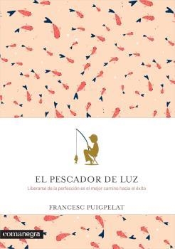 PESCADOR DE LA LLUM, EL. LIBERARSE DE LA PERFECCIÓN ES EL MEJOR CAMINO HACIA EL ÉXITO | 9788416605088 | PUIGPELAT, FRANCESC | Llibreria La Puça | Llibreria online d'Arsèguel - Comprar llibres en català online - Llibres Andorra i Pirineu