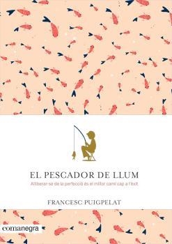 PESCADOR DE LLUM, EL. ALLIBERAR-SE DE LA PERFECCIÓ ÉS EL MILLOR CAMI CAP A L'ÈXIT | 9788416605071 | PUIGPELAT, FRANCESC | Llibreria La Puça | Llibreria online d'Arsèguel - Comprar llibres en català online - Llibres Andorra i Pirineu