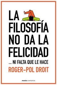 FILOSOFÍA DA LA FELICIDAD...NI FALTA QUE LE HACE, LA | 9788449331862 | DROIT, ROGER-POL | Llibreria La Puça | Llibreria online d'Arsèguel - Comprar llibres en català online - Llibres Andorra i Pirineu