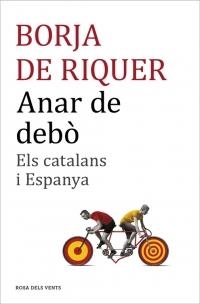 ANAR DE DEBÒ. ELS CATALANS I ESPANYA | 9788416430109 | RIQUER, BORJA DE | Llibreria La Puça | Llibreria online d'Arsèguel - Comprar llibres en català online - Llibres Andorra i Pirineu
