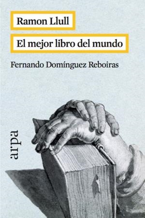 RAMON LLULL. EL MEJOR LIBRO DEL MUNDO | 9788416601042 | DOMÍNGUEZ REBOIRAS, FERNANDO | Llibreria La Puça | Llibreria online d'Arsèguel - Comprar llibres en català online - Llibres Andorra i Pirineu