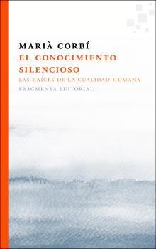 CONOCIMIENTO SILENCIOSO, EL. LAS RAÍCES DE LA CUALIDAD HUMANA | 9788415518433 | CORBÍ, MARIÀ | Llibreria La Puça | Llibreria online d'Arsèguel - Comprar llibres en català online - Llibres Andorra i Pirineu