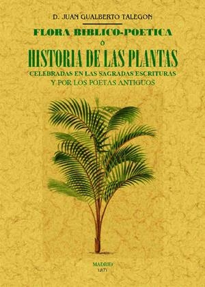 FLORA BIBLICO-POETICA O HISTORIA DE LAS PRINCIPALES PLANTAS ELOGIADAS EN LA SAGR | 9788490015315 | TALEGÓN, JUAN GUALBERTO | Llibreria La Puça | Llibreria online d'Arsèguel - Comprar llibres en català online - Llibres Andorra i Pirineu