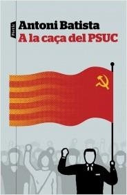 A LA CAÇA DEL PSUC | 9788498093810 | BATISTA, ANTONI | Llibreria La Puça | Llibreria online d'Arsèguel - Comprar llibres en català online - Llibres Andorra i Pirineu