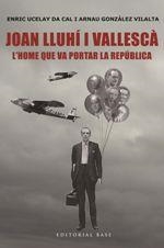 JOAN LLUHÍ I VALLESCÀ. L'HOME QUE PORTÀ LA REPÚBLICA | 9788416587551 | UCELAY DA-CAL, ENRIC GONZÀLEZ I VILALTA, ARNAU | Llibreria La Puça | Llibreria online d'Arsèguel - Comprar llibres en català online - Llibres Andorra i Pirineu