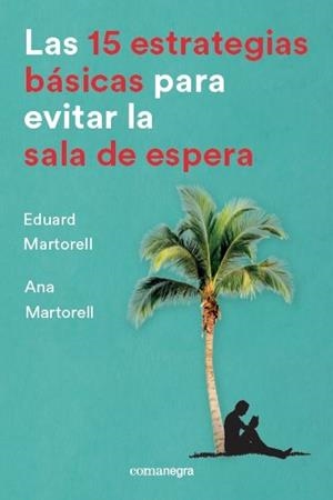 15 ESTRATEGIAS BÁSICAS PARA EVITAR LA SALA DE ESPERA, LAS | 9788416605736 | MARTORELL SABATÉ, EDUARD/MARTORELL SABATÉ, ANA | Llibreria La Puça | Llibreria online d'Arsèguel - Comprar llibres en català online - Llibres Andorra i Pirineu