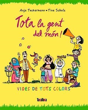 TOTA LA GENT DEL MÓN! | 9788416003679 | TUCKERMANN, ANJA/SCHULZ, TINE | Llibreria La Puça | Llibreria online d'Arsèguel - Comprar llibres en català online - Llibres Andorra i Pirineu