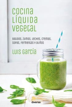 COCINA LÍQUIDA VEGETAL | 9788494716324 | GARCÍA, LUIS | Llibreria La Puça | Llibreria online d'Arsèguel - Comprar llibres en català online - Llibres Andorra i Pirineu