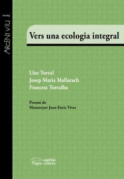 VERS UNA ECOLOGIA INTEGRAL | 9788499758510 | TORCAL, LLUC MALLARACH, JOSEP Mª TORRALBA, FRANCESC | Llibreria La Puça | Llibreria online d'Arsèguel - Comprar llibres en català online - Llibres Andorra i Pirineu