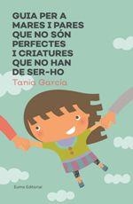 GUIA PER A MARES I PARES QUE NO SÓN PERFECTES I CRIATURES QUE NO HAN DE SER-HO | 9788497666046 | GARCÍA, TANIA | Llibreria La Puça | Llibreria online d'Arsèguel - Comprar llibres en català online - Llibres Andorra i Pirineu