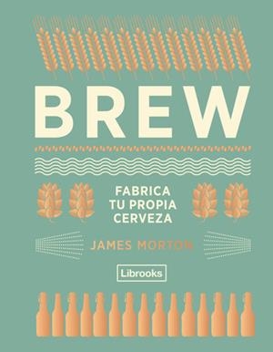 BREW. FABRICA TU PROPIA CERVEZA | 9788494574351 | MORTON, JAMES | Llibreria La Puça | Llibreria online d'Arsèguel - Comprar llibres en català online - Llibres Andorra i Pirineu