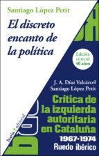 DISCRETO ENCANTO DE LA POLÍTICA. CRÍTICA DE IZQUIERDA AUTORITARIA 1967-1974 | 9788498887082 | LÓPEZ PETIT, SANTIAGO | Llibreria La Puça | Llibreria online d'Arsèguel - Comprar llibres en català online - Llibres Andorra i Pirineu