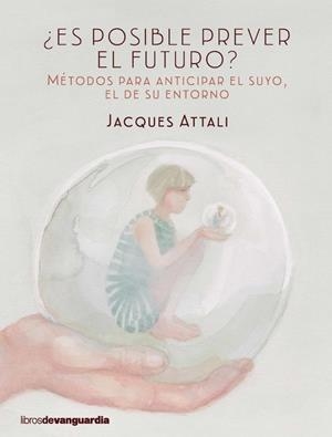 ES POSIBLE PREVER EL FUTURO? MÉTODOS PARA ANTICIPAR EL SUYO, EL DE SU ENTORNO | 9788416372423 | ATTALI, JACQUES | Llibreria La Puça | Llibreria online d'Arsèguel - Comprar llibres en català online - Llibres Andorra i Pirineu