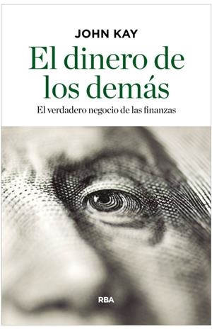 DINERO DE LOS DEMÁS, EL. EL VERDADERO NEGOCIO DE LAS FINANZAS | 9788490567814 | KAY, JOHN | Llibreria La Puça | Llibreria online d'Arsèguel - Comprar llibres en català online - Llibres Andorra i Pirineu