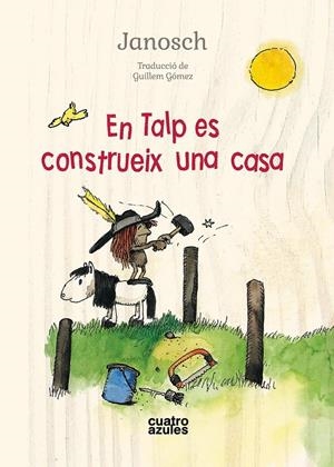 EN TALP ES CONSTRUEIX UNA CASA | 9788494724572 | JANOSCH | Llibreria La Puça | Llibreria online d'Arsèguel - Comprar llibres en català online - Llibres Andorra i Pirineu