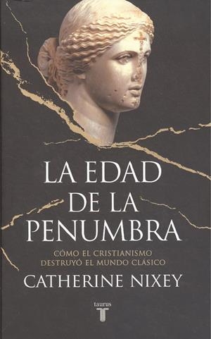 EDAD DE LA PENUMBRA, LA. CÓMO EL CRISTIANISMO DESTRUYÓ EL MUNDO CLÁSICO | 9788430619542 | NIXEY, CATHERINE | Llibreria La Puça | Llibreria online d'Arsèguel - Comprar llibres en català online - Llibres Andorra i Pirineu