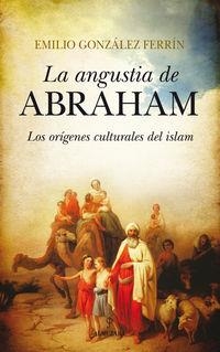 ANGUSTIA DE ABRAHAM, LA. LOS ORIGENES CULTURALES DEL ISLAM | 9788415828082 | GONZALEZ FERRIN, EMILIO | Llibreria La Puça | Llibreria online d'Arsèguel - Comprar llibres en català online - Llibres Andorra i Pirineu