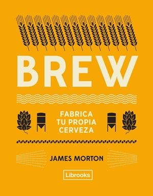 BREW: FABRICA TU PROPIA CERVEZA | 9788494872556 | MORTON, JAMES | Llibreria La Puça | Llibreria online d'Arsèguel - Comprar llibres en català online - Llibres Andorra i Pirineu