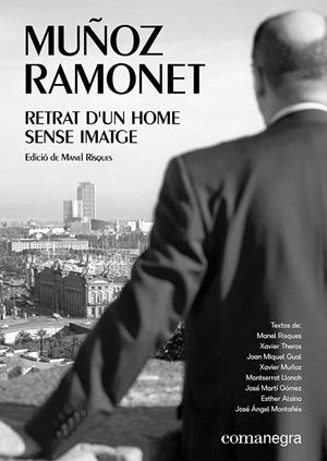 MUÑOZ RAMONET: RETRAT D'UN HOME SENSE IMATGE | 9788417188856 | XAVIER THEROS / LLONCH, MONTSERRAT / ALSINA, ESTHER / GUAL, JOAN MIQUEL / MONTAÑÉS, JOSÉ ÁNGEL / MAR | Llibreria La Puça | Llibreria online d'Arsèguel - Comprar llibres en català online - Llibres Andorra i Pirineu