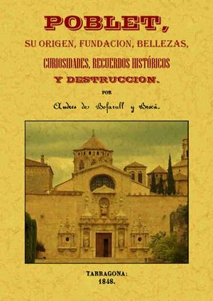 POBLET, SU ORIGEN, FUNDACIÓN, BELLEZAS, CURIOSIDADES, RECUERDOS HISTÓRICOS Y DES | 9788490014479 | BOFARULL Y BROCÁ, ANDRÉS DE | Llibreria La Puça | Llibreria online d'Arsèguel - Comprar llibres en català online - Llibres Andorra i Pirineu