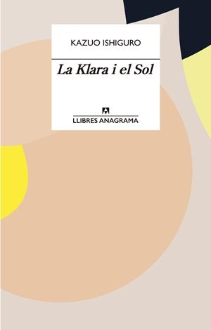 LA KLARA I EL SOL | 9788433915931 | ISHIGURO, KAZUO | Llibreria La Puça | Llibreria online d'Arsèguel - Comprar llibres en català online - Llibres Andorra i Pirineu