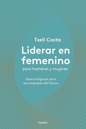 LIDERAR EN FEMENINO PARA HOMBRES Y MUJERES | 9788449335600 | COSTA, TXELL | Llibreria La Puça | Llibreria online d'Arsèguel - Comprar llibres en català online - Llibres Andorra i Pirineu
