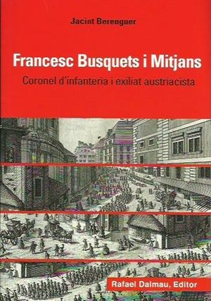 FRANCESC BUSQUETS I MITJANS. CORONEL D'INFANTERIA I EXILIAT AUSTRIACISTA | 9788423208005 | BERENGUER I CASAL, JACINT | Llibreria La Puça | Llibreria online d'Arsèguel - Comprar llibres en català online - Llibres Andorra i Pirineu