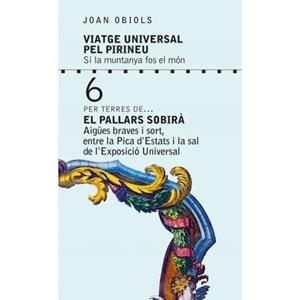 VIATGE UNIVERSAL PEL PIRINEU. EL PALLARS SOBIRÀ. AIGUES BRAVES I SORT, ENTRE LA PICA D'ESTATS I LA SAL | 9788494922947 | OBIOLS, JOAN | Llibreria La Puça | Llibreria online d'Arsèguel - Comprar llibres en català online - Llibres Andorra i Pirineu