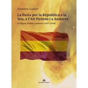 LLUITA PER LA REPÚBLICA A LA SEU, A L'ALT PIRINEU I A ANDORRA, LA | 9788412125832 | GALLART, AMADEU | Llibreria La Puça | Llibreria online d'Arsèguel - Comprar llibres en català online - Llibres Andorra i Pirineu